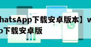 【WhatsApp下载安卓版本】whatsapp下载安卓版